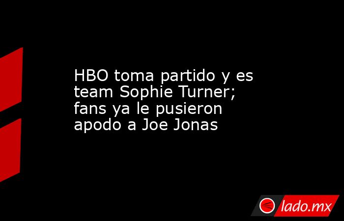 HBO toma partido y es team Sophie Turner; fans ya le pusieron apodo a Joe Jonas. Noticias en tiempo real