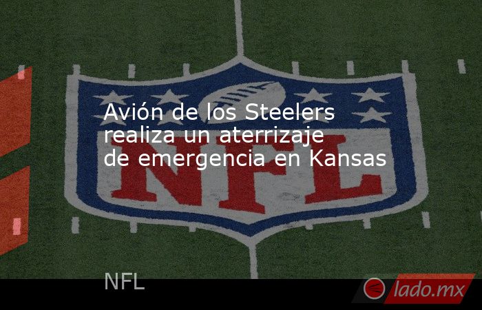 Avión de los Steelers realiza un aterrizaje de emergencia en Kansas. Noticias en tiempo real