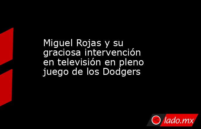 Miguel Rojas y su graciosa intervención en televisión en pleno juego de los Dodgers. Noticias en tiempo real