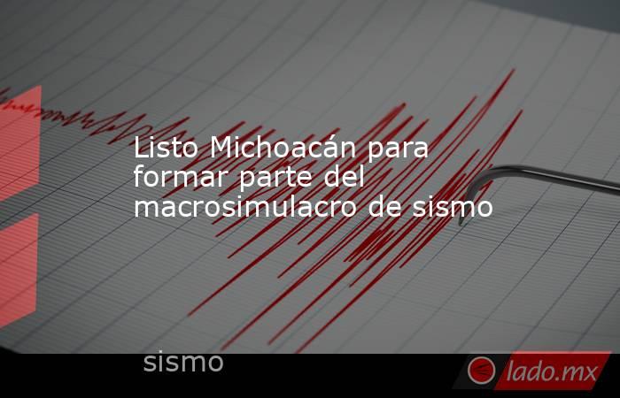 Listo Michoacán para formar parte del macrosimulacro de sismo. Noticias en tiempo real