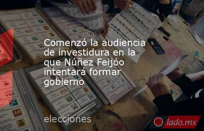 Comenzó la audiencia de investidura en la que Núñez Feijóo intentará formar gobierno. Noticias en tiempo real