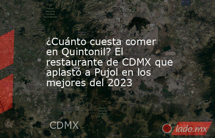 ¿Cuánto cuesta comer en Quintonil? El restaurante de CDMX que aplastó a Pujol en los mejores del 2023. Noticias en tiempo real