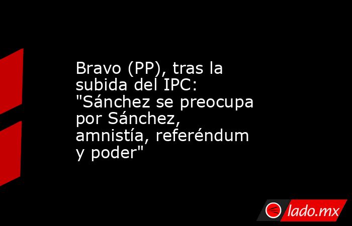 Bravo (PP), tras la subida del IPC: 