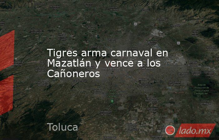 Tigres arma carnaval en Mazatlán y vence a los Cañoneros. Noticias en tiempo real
