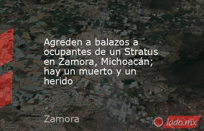 Agreden a balazos a ocupantes de un Stratus en Zamora, Michoacán; hay un muerto y un herido. Noticias en tiempo real