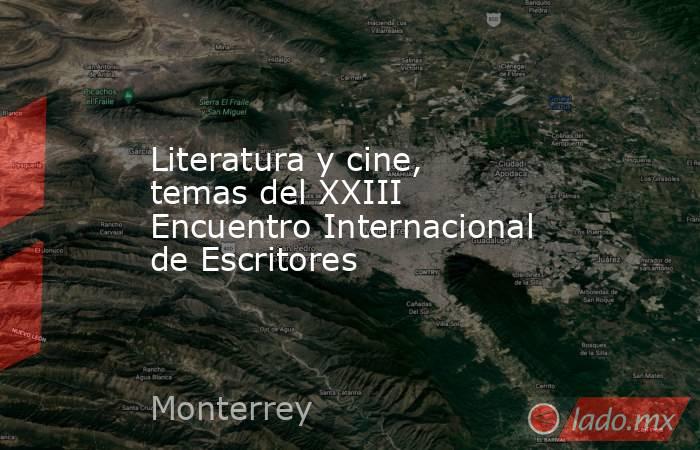 Literatura y cine, temas del XXIII Encuentro Internacional de Escritores. Noticias en tiempo real
