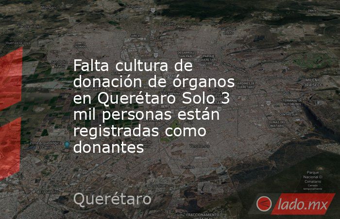 Falta cultura de donación de órganos en Querétaro Solo 3 mil personas están registradas como donantes. Noticias en tiempo real