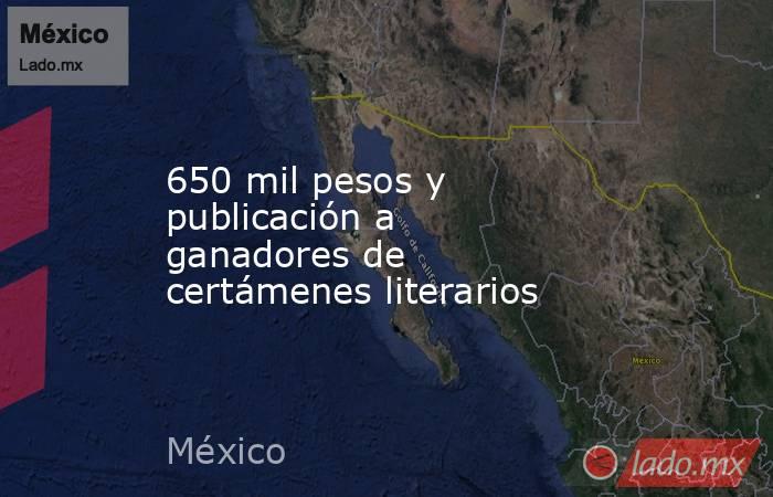 650 mil pesos y publicación a ganadores de certámenes literarios. Noticias en tiempo real