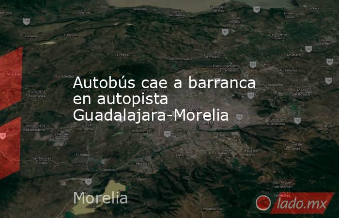 Autobús cae a barranca en autopista Guadalajara-Morelia
. Noticias en tiempo real