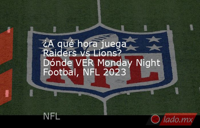 ¿A qué hora juega Raiders vs Lions? Dónde VER Monday Night Footbal, NFL 2023. Noticias en tiempo real