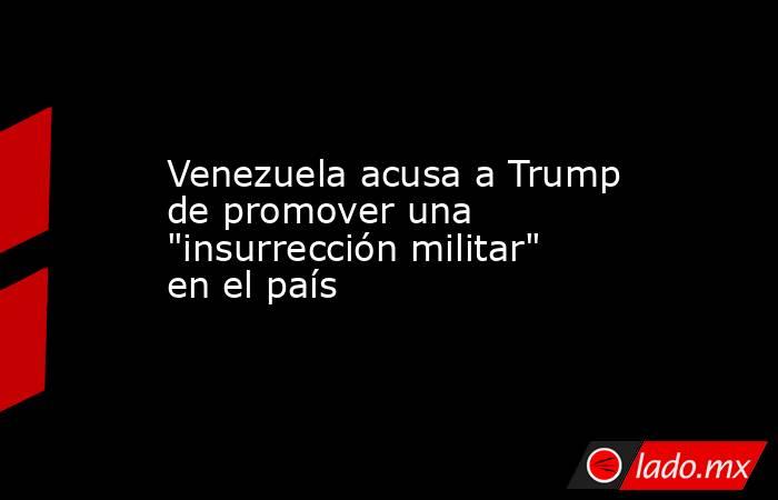Venezuela acusa a Trump de promover una 