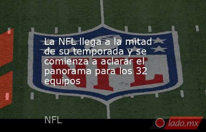 La NFL llega a la mitad de su temporada y se comienza a aclarar el panorama para los 32 equipos. Noticias en tiempo real