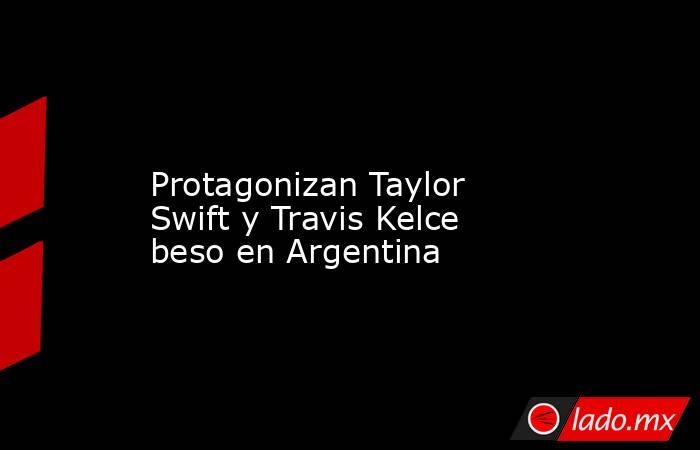             Protagonizan Taylor Swift y Travis Kelce beso en Argentina            . Noticias en tiempo real