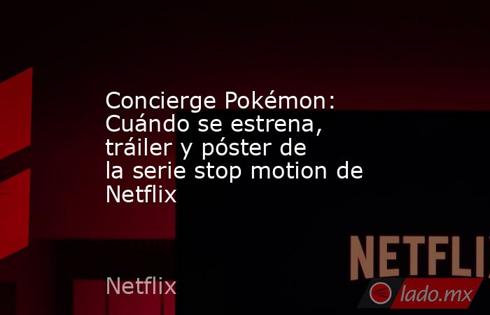 Concierge Pokémon: Cuándo se estrena, tráiler y póster de la serie stop ...