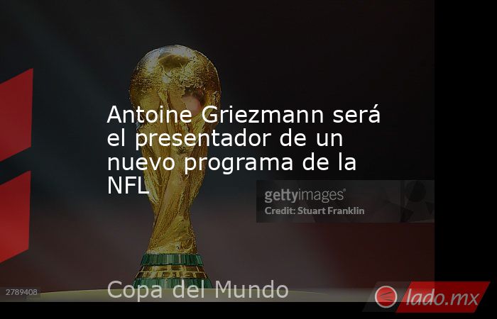 Antoine Griezmann será el presentador de un nuevo programa de la NFL. Noticias en tiempo real
