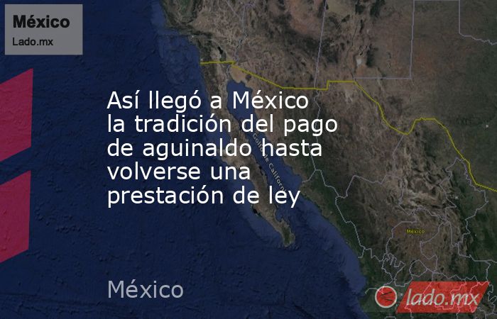 Así llegó a México la tradición del pago de aguinaldo hasta volverse una prestación de ley. Noticias en tiempo real