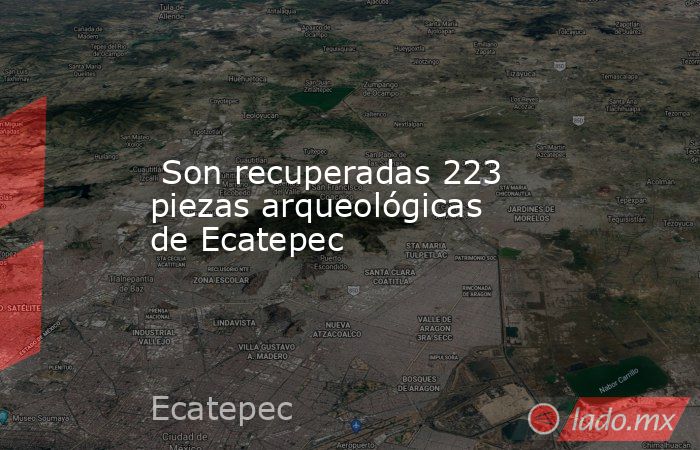  Son recuperadas 223 piezas arqueológicas de Ecatepec. Noticias en tiempo real