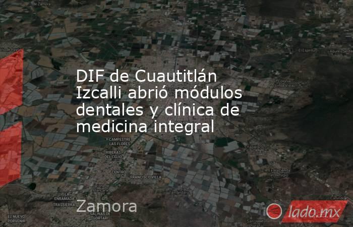 DIF de Cuautitlán Izcalli abrió módulos dentales y clínica de medicina integral. Noticias en tiempo real