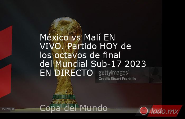 México vs Malí EN VIVO. Partido HOY de los octavos de final del Mundial Sub-17 2023 EN DIRECTO. Noticias en tiempo real