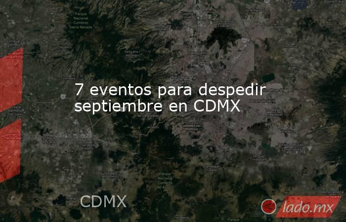 7 eventos para despedir septiembre en CDMX. Noticias en tiempo real
