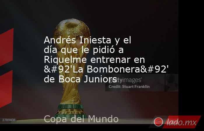 Andrés Iniesta y el día que le pidió a Riquelme entrenar en \'La Bombonera\' de Boca Juniors. Noticias en tiempo real