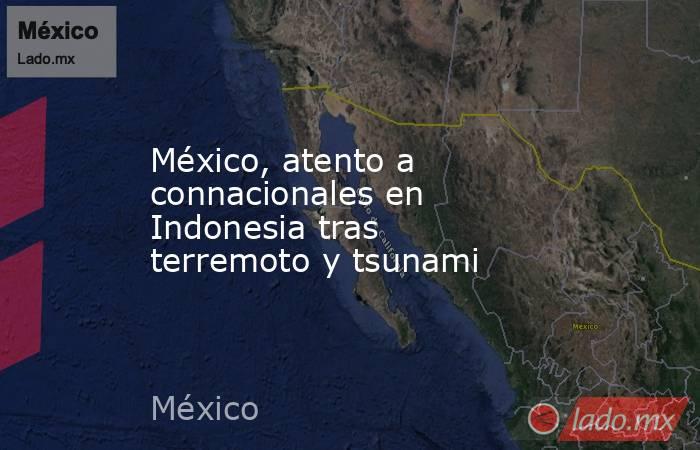 México, atento a connacionales en Indonesia tras terremoto y tsunami
. Noticias en tiempo real