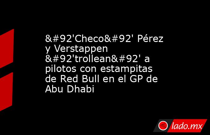 \'Checo\' Pérez y Verstappen \'trollean\' a pilotos con estampitas de Red Bull en el GP de Abu Dhabi. Noticias en tiempo real