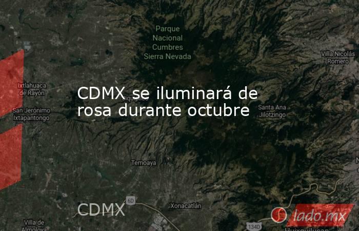 CDMX se iluminará de rosa durante octubre. Noticias en tiempo real