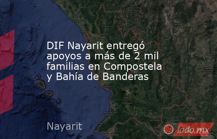 DIF Nayarit entregó apoyos a más de 2 mil familias en Compostela y Bahía de Banderas. Noticias en tiempo real
