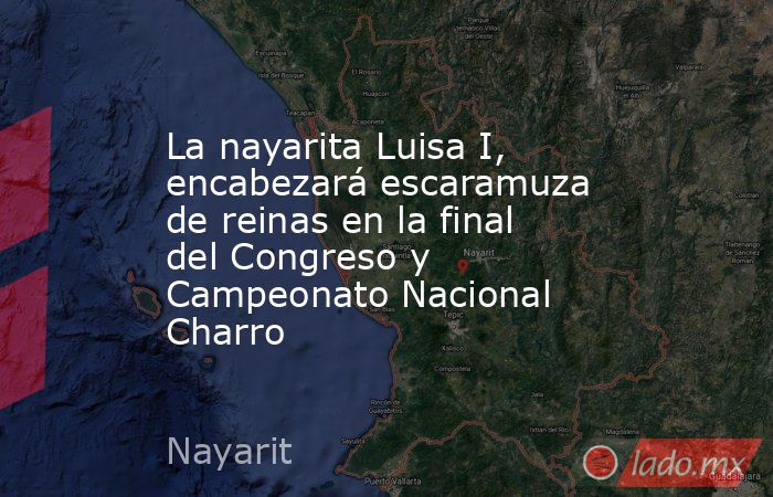 La nayarita Luisa I, encabezará escaramuza de reinas en la final del Congreso y Campeonato Nacional Charro. Noticias en tiempo real
