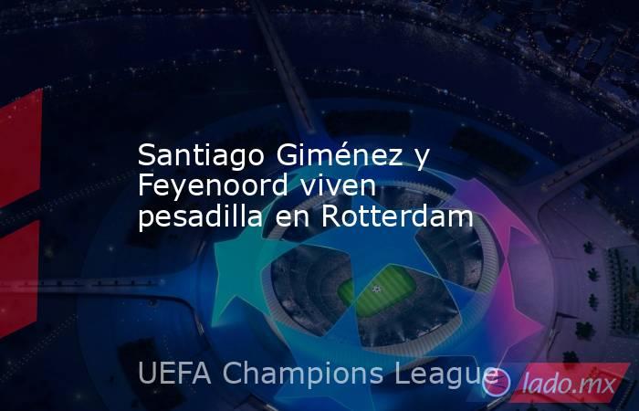 Santiago Giménez y Feyenoord viven pesadilla en Rotterdam. Noticias en tiempo real