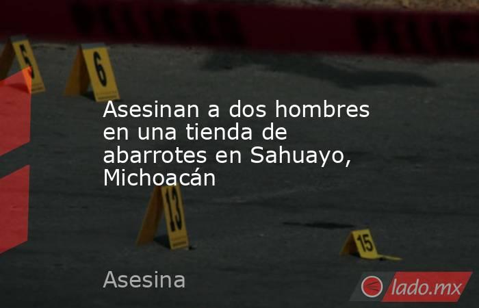 Asesinan a dos hombres en una tienda de abarrotes en Sahuayo, Michoacán. Noticias en tiempo real