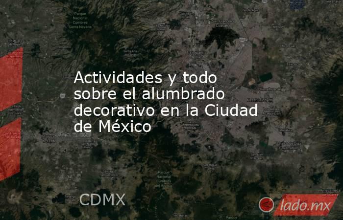 Actividades y todo sobre el alumbrado decorativo en la Ciudad de México . Noticias en tiempo real
