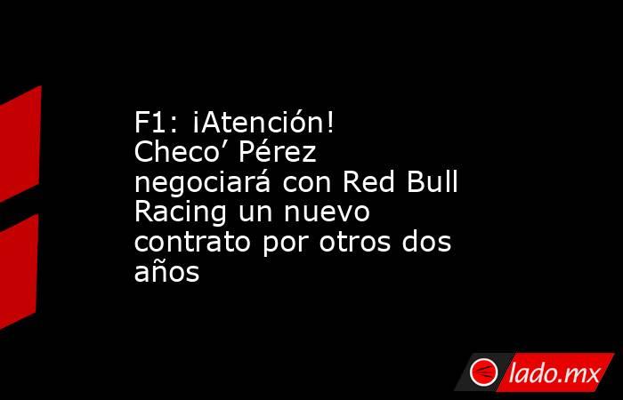 F1: ¡Atención! Checo’ Pérez negociará con Red Bull Racing un nuevo contrato por otros dos años. Noticias en tiempo real