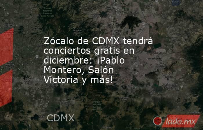 Zócalo de CDMX tendrá conciertos gratis en diciembre: ¡Pablo Montero, Salón Victoria y más!. Noticias en tiempo real
