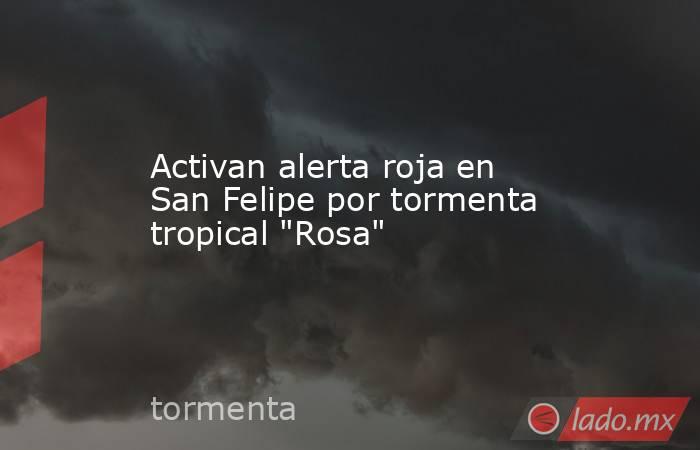 Activan alerta roja en San Felipe por tormenta tropical 