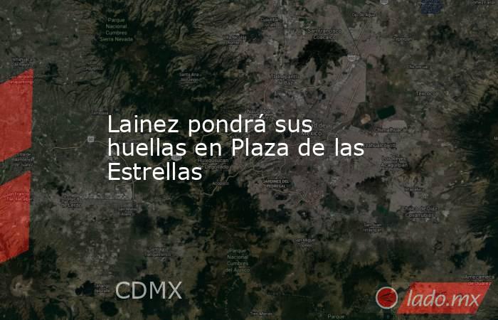 Lainez pondrá sus huellas en Plaza de las Estrellas. Noticias en tiempo real