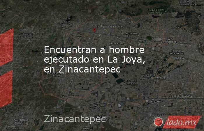 Encuentran a hombre ejecutado en La Joya, en Zinacantepec. Noticias en tiempo real