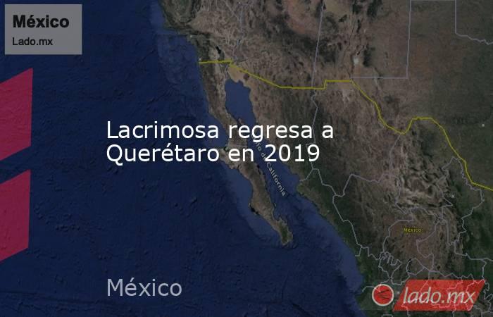 Lacrimosa regresa a Querétaro en 2019. Noticias en tiempo real