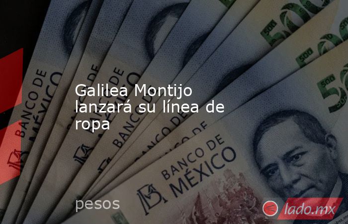 Galilea Montijo lanzará su línea de ropa. Noticias en tiempo real