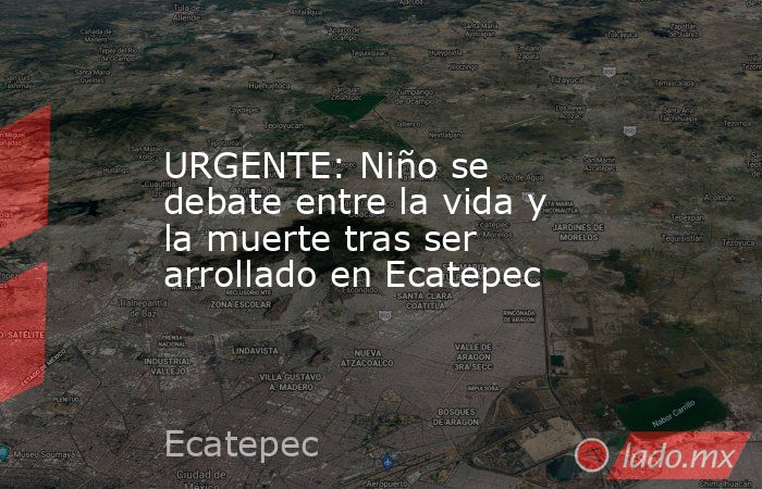 URGENTE: Niño se debate entre la vida y la muerte tras ser arrollado en ...