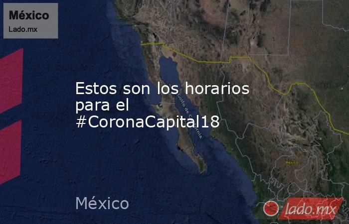 Estos son los horarios para el #CoronaCapital18. Noticias en tiempo real