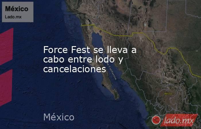 Force Fest se lleva a cabo entre lodo y cancelaciones. Noticias en tiempo real