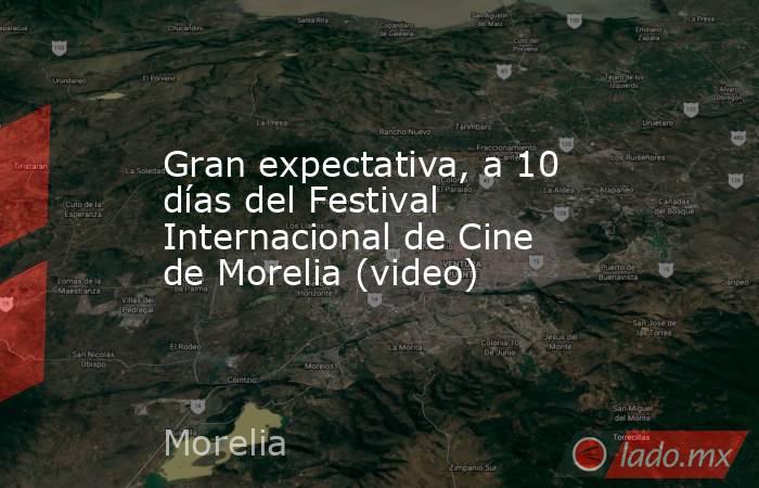 Gran expectativa, a 10 días del Festival Internacional de Cine de Morelia (video). Noticias en tiempo real