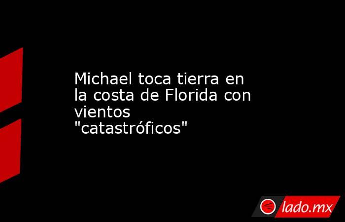 Michael toca tierra en la costa de Florida con vientos 