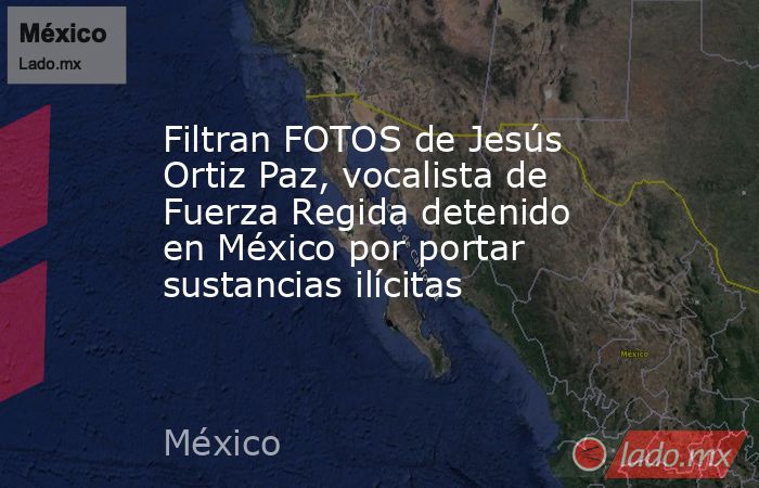 Filtran FOTOS de Jesús Ortiz Paz, vocalista de Fuerza Regida detenido en México por portar sustancias ilícitas. Noticias en tiempo real