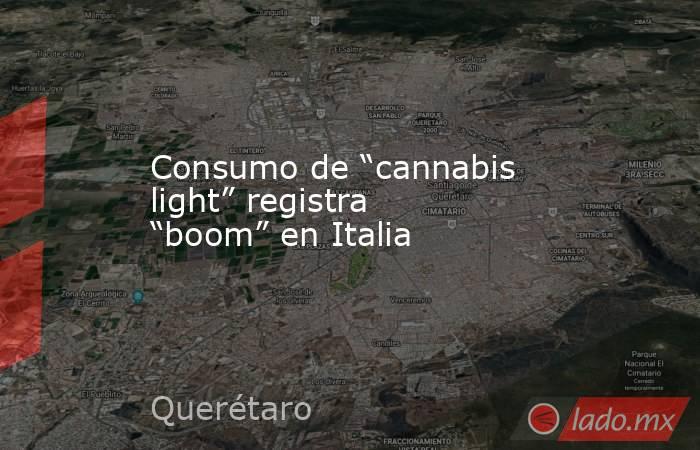 Consumo de “cannabis light” registra “boom” en Italia. Noticias en tiempo real