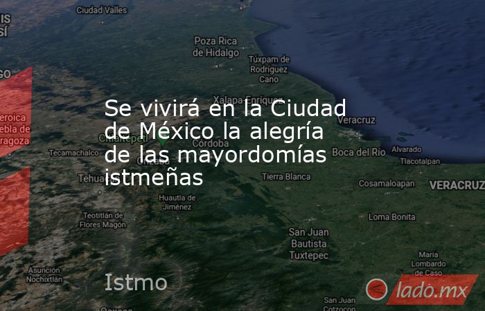 Se vivirá en la Ciudad de México la alegría de las mayordomías istmeñas. Noticias en tiempo real