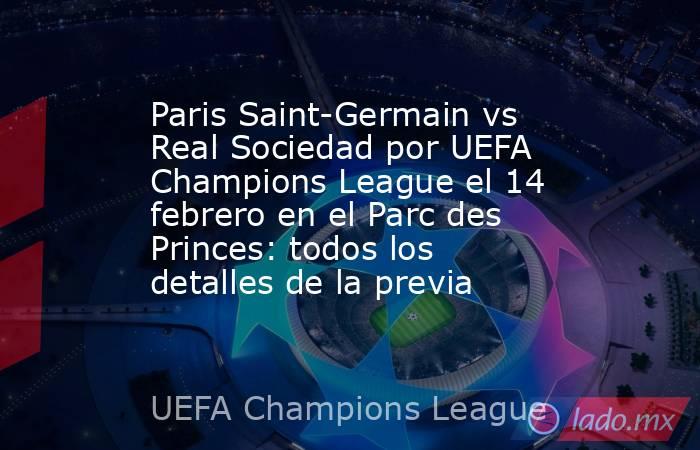 Paris Saint-Germain vs Real Sociedad por UEFA Champions League el 14 febrero en el Parc des Princes: todos los detalles de la previa. Noticias en tiempo real