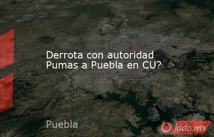 Derrota con autoridad Pumas a Puebla en CU?. Noticias en tiempo real